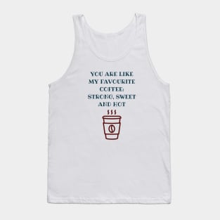 You are like my favourite coffee Tank Top